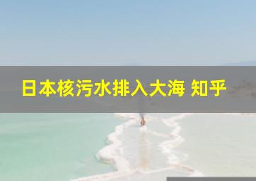 日本核污水排入大海 知乎